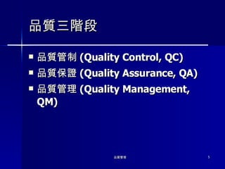 品質三階段 品質管制 (Quality Control, QC) 品質保證 (Quality Assurance, QA) 品質管理 (Quality Management, QM) 