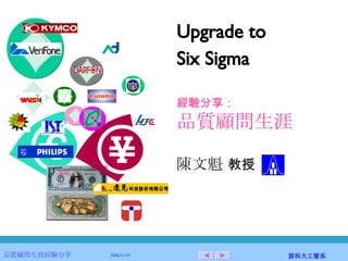 經驗分享： 品質顧問生涯 Upgrade to  Six Sigma 陳文魁  教授 