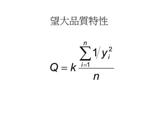 望大品質特性

      n

      ∑1 y       2
                 i
Q=k   i =1

             n
