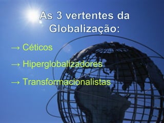 ->  Céticos ->  Hiperglobalizadores ->  Transformacionalistas 
