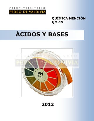 QUÍMICA MENCIÓN
         QM-19



ÁCIDOS Y BASES




      2012
 