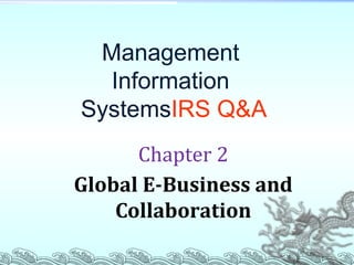 Management 
Information 
SystemsIRS Q&A 
Chapter 2 
Global E-Business and 
Collaboration 
 
