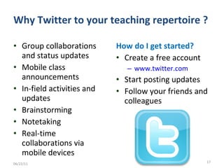 Why Twitter to your teaching repertoire ? <ul><li>Group collaborations and status updates  </li></ul><ul><li>Mobile class ...