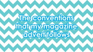 The conventions
that my magazine
advert follows
 