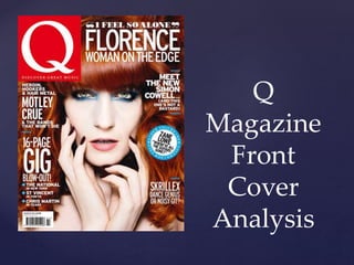 { 
Q 
Magazine 
Front 
Cover 
Analysis 
 