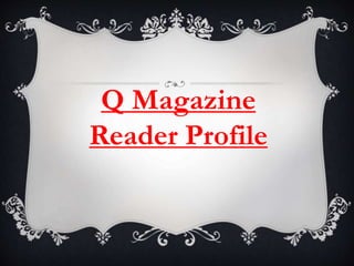 Q Magazine
Reader Profile
 