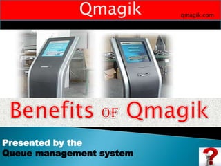 Qmagik
Presented by the
Queue management system
qmagik.com
 