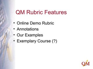 QM Rubric Features
• Online Demo Rubric
• Annotations
• Our Examples
• Exemplary Course (?)
 