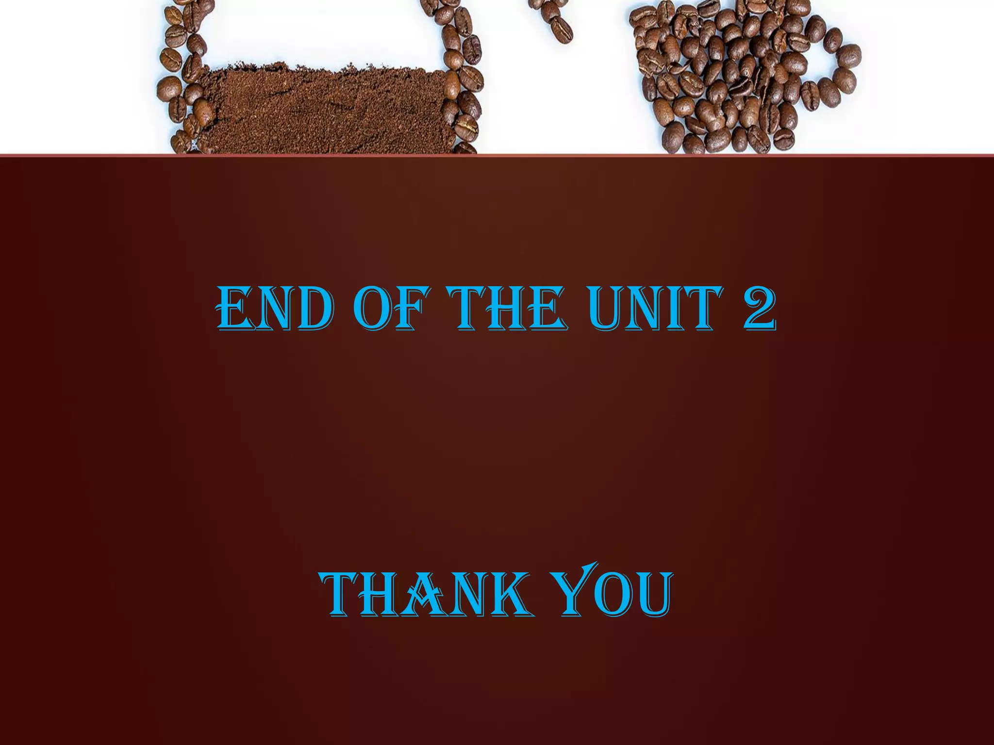 End of the Unit 2
Thank You
 