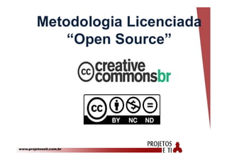 www.projetoseti.com.br
Metodologia Licenciada
“Open Source”
 