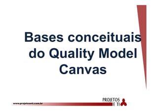 www.projetoseti.com.br
Bases conceituais
do Quality Model
Canvas
 