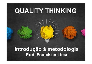 www.projetoseti.com.br
Introdução à metodologia
Prof. Francisco Lima
QUALITY THINKING
 