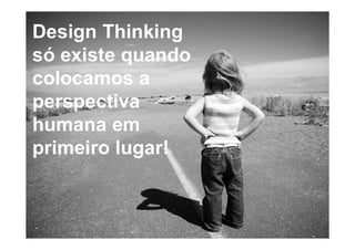 www.projetoseti.com.br
Design Thinking
só existe quando
colocamos a
perspectiva
humana em
primeiro lugar!
 