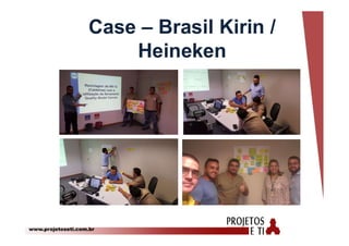 www.projetoseti.com.br
Case – Brasil Kirin /
Heineken
 