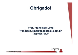 www.projetoseti.com.br
Obrigado!
Prof. Francisco Lima
francisco.lima@easebrasil.com.br
(85) 996636129
 