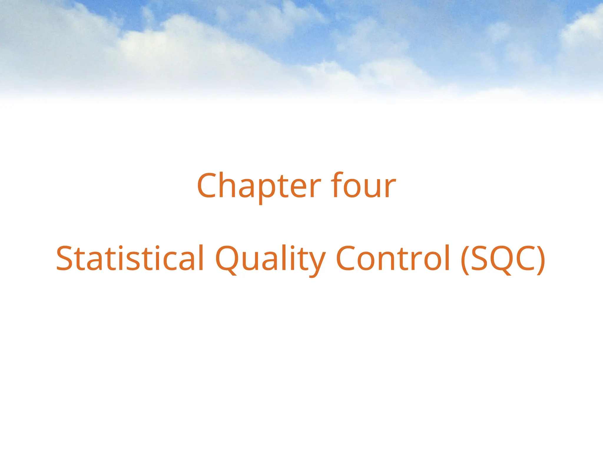 Chapter four
Statistical Quality Control (SQC)
 