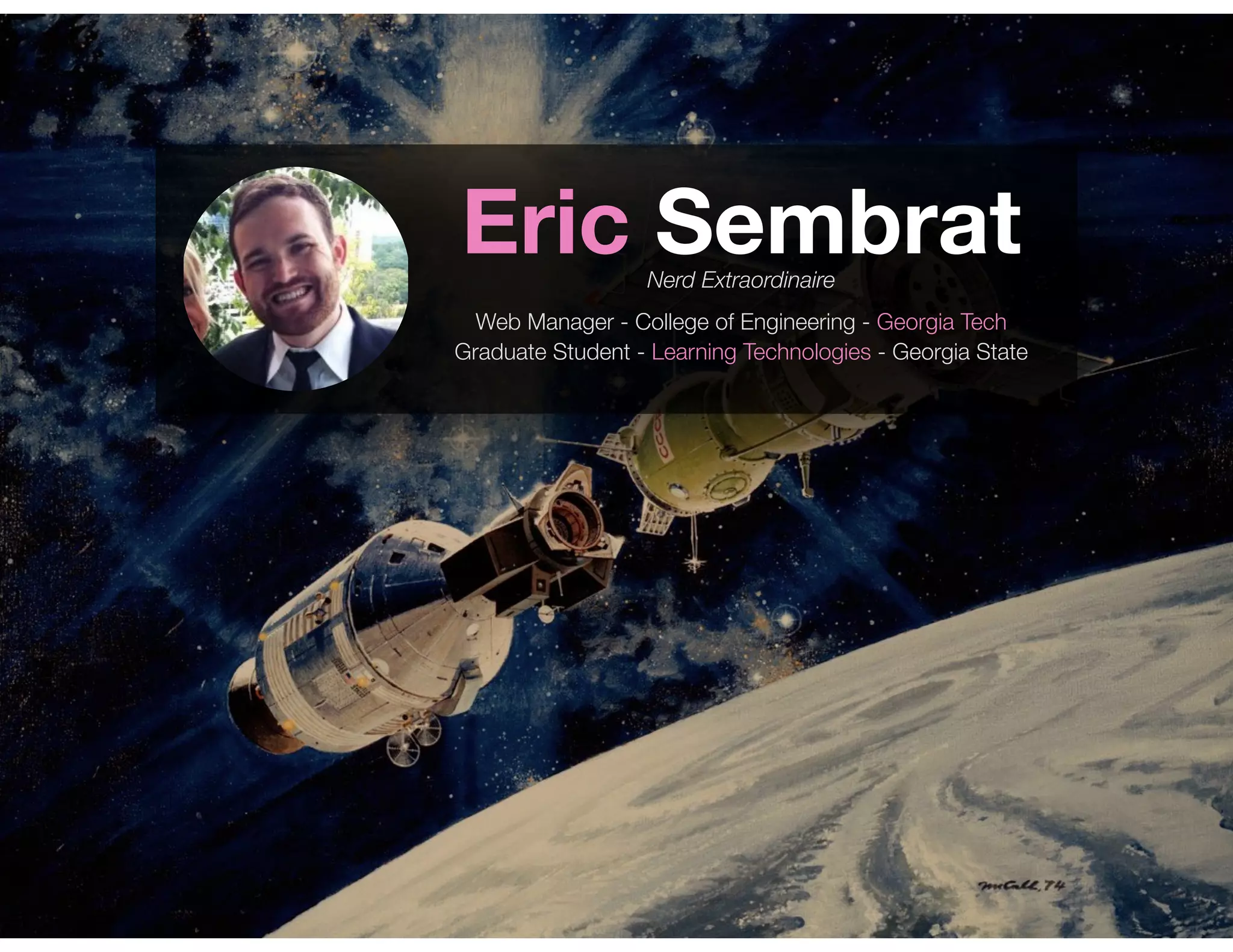 Eric Sembrat
Web Manager - College of Engineering - Georgia Tech
Graduate Student - Learning Technologies - Georgia State
Nerd Extraordinaire
 