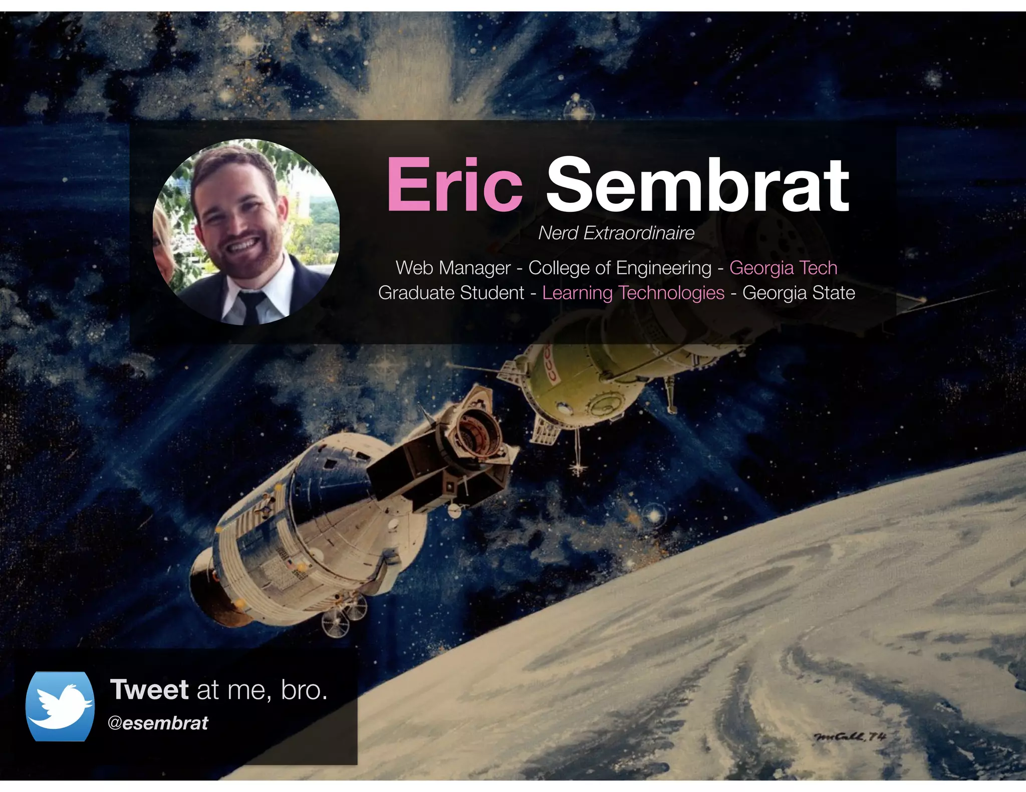 Eric Sembrat
Web Manager - College of Engineering - Georgia Tech
Graduate Student - Learning Technologies - Georgia State
Nerd Extraordinaire
@esembrat
Tweet at me, bro.
 