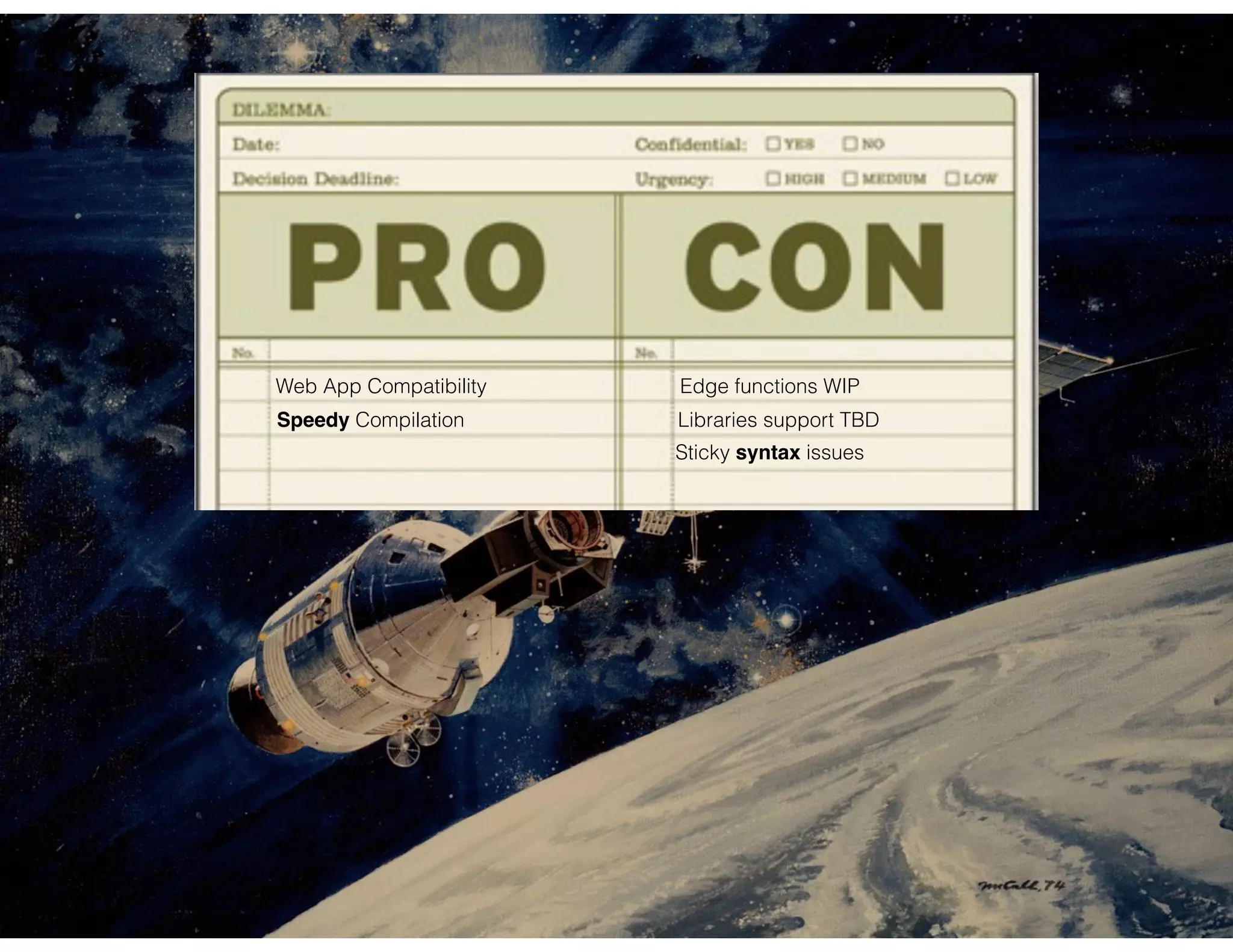 Speedy Compilation
Web App Compatibility
Sticky syntax issues
Libraries support TBD
Edge functions WIP
 