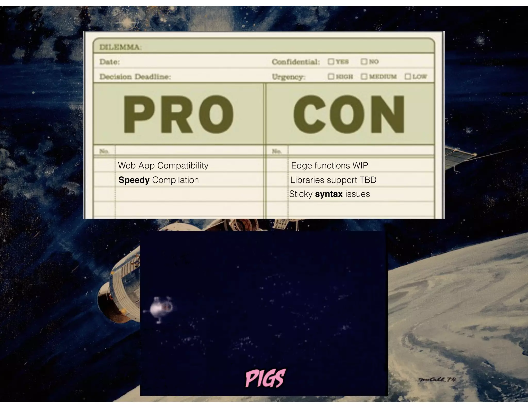 Speedy Compilation
Web App Compatibility
Sticky syntax issues
Libraries support TBD
Edge functions WIP
 