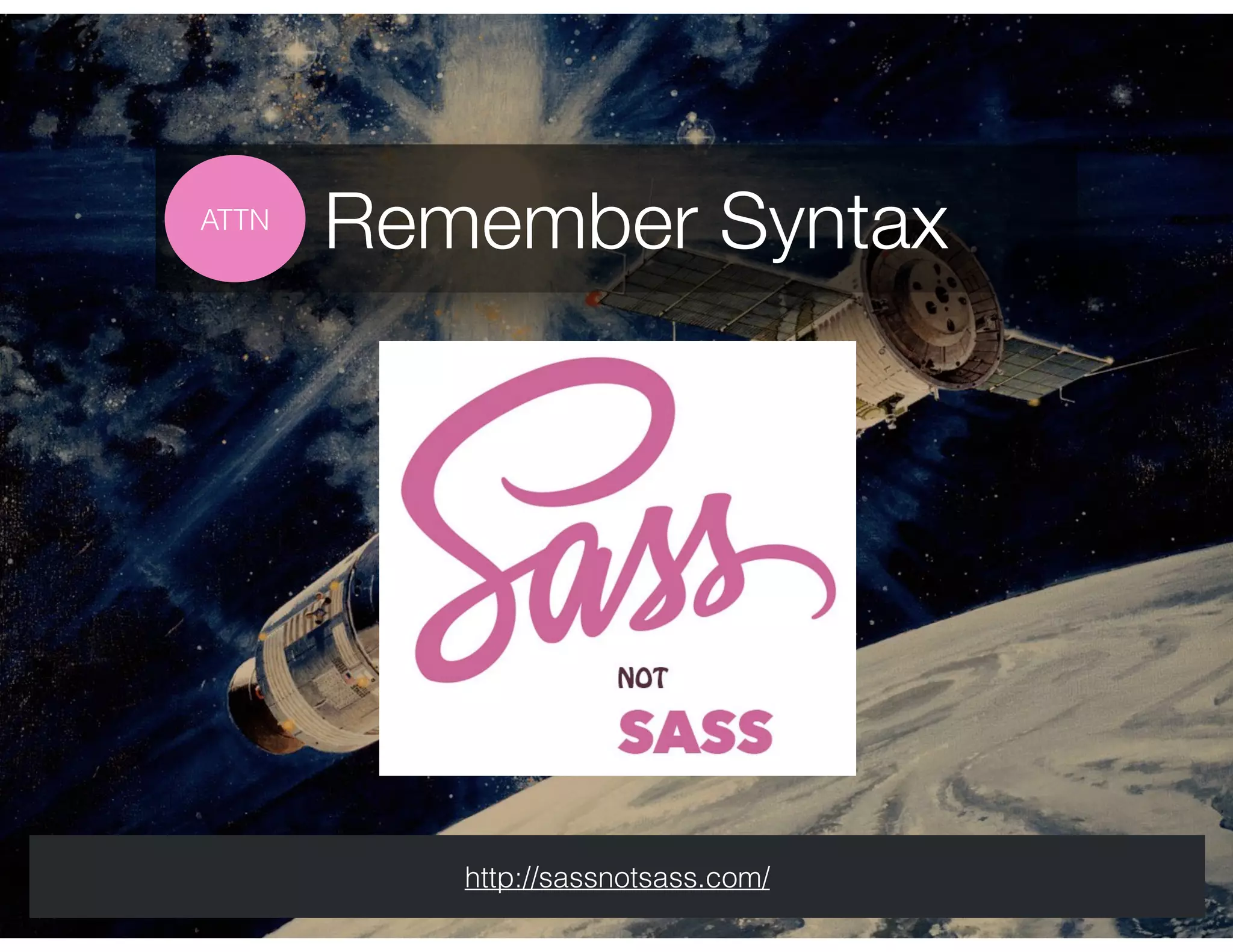 Remember SyntaxATTN
http://sassnotsass.com/
 