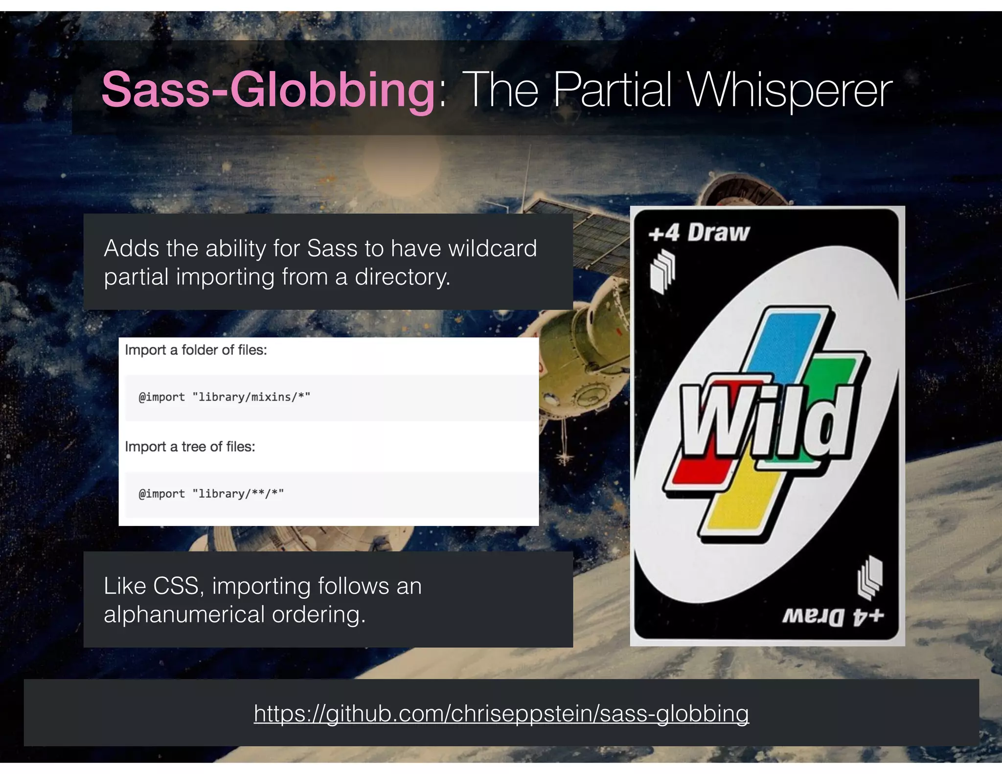 Sass-Globbing: The Partial Whisperer
Adds the ability for Sass to have wildcard
partial importing from a directory.
Like CSS, importing follows an
alphanumerical ordering.
https://github.com/chriseppstein/sass-globbing
 