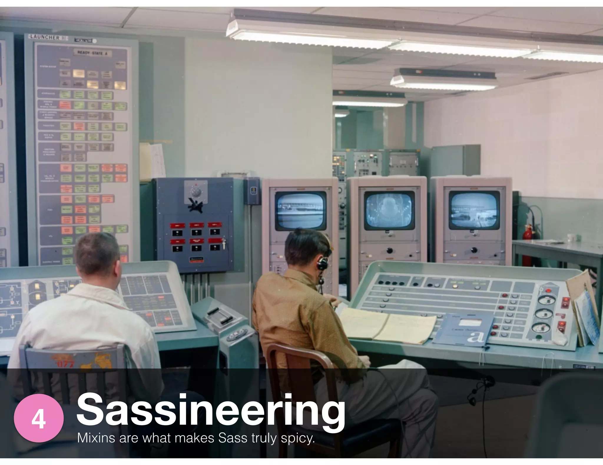 Sassineering4
Mixins are what makes Sass truly spicy.
 