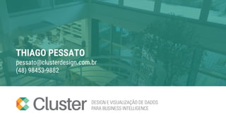 THIAGO PESSATO
pessato@clusterdesign.com.br
(48) 98453-9882
 