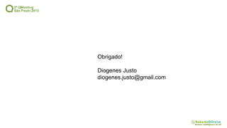 Obrigado!
Diogenes Justo
diogenes.justo@gmail.com
 