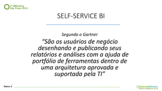 Segundo o Gartner
“São os usuários de negócio
desenhando e publicando seus
relatórios e análises com a ajuda de
portfólio de ferramentas dentro de
uma arquitetura aprovada e
suportada pela TI”
SELF-SERVICE BI
 