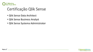 Certificação Qlik Sense
• Qlik Sense Data Architect
• Qlik Sense Business Analyst
• Qlik Sense Systema Administrator
 