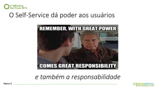O Self-Service dá poder aos usuários
e também a responsabilidade
 