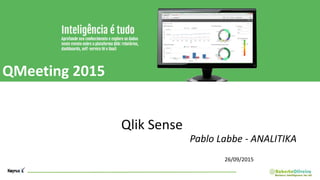 QMeeting 2015
Qlik Sense
Pablo Labbe - ANALITIKA
26/09/2015
 