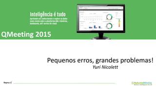 QMeeting 2015
Pequenos erros, grandes problemas!
Yuri Nicolett
 