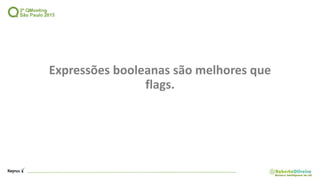 Expressões booleanas são melhores que
flags.
 