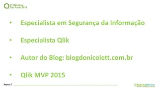 • Especialista em Segurança da Informação
• Especialista Qlik
• Autor do Blog: blogdonicolett.com.br
• Qlik MVP 2015
 