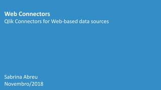 Web Connectors
Qlik Connectors for Web-based data sources
Sabrina Abreu
Novembro/2018
 