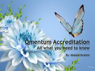 Qmentum Accreditation 
All what you need to know 
By: Abdalla Ibrahim  