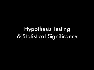 Hypothesis Testing
& Statistical Signiﬁcance
 