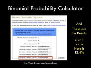 Binomial Probability Calculator
http://stattrek.com/tables/binomial.aspx
And
These are
the Results
Our P
value
Here is
12.4%
 