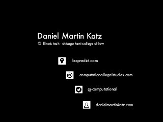 Daniel Martin Katz
@ computational
computationallegalstudies.com
lexpredict.com
danielmartinkatz.com
illinois tech - chicago kent college of law@
 