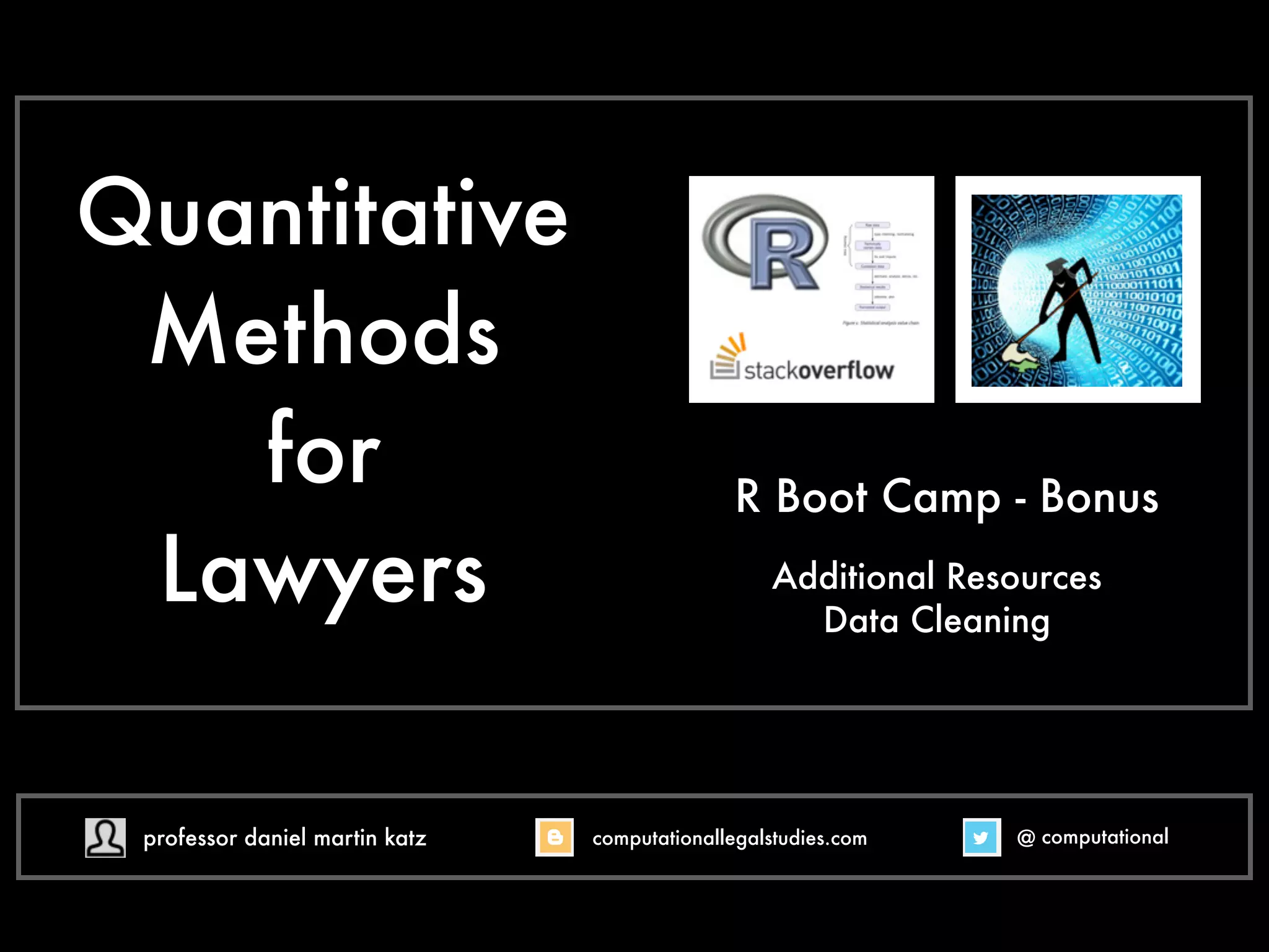 Quantitative
Methods
for
Lawyers
R Boot Camp - Bonus
Additional Resources
Data Cleaning
professor daniel martin katz computationallegalstudies.com @ computational