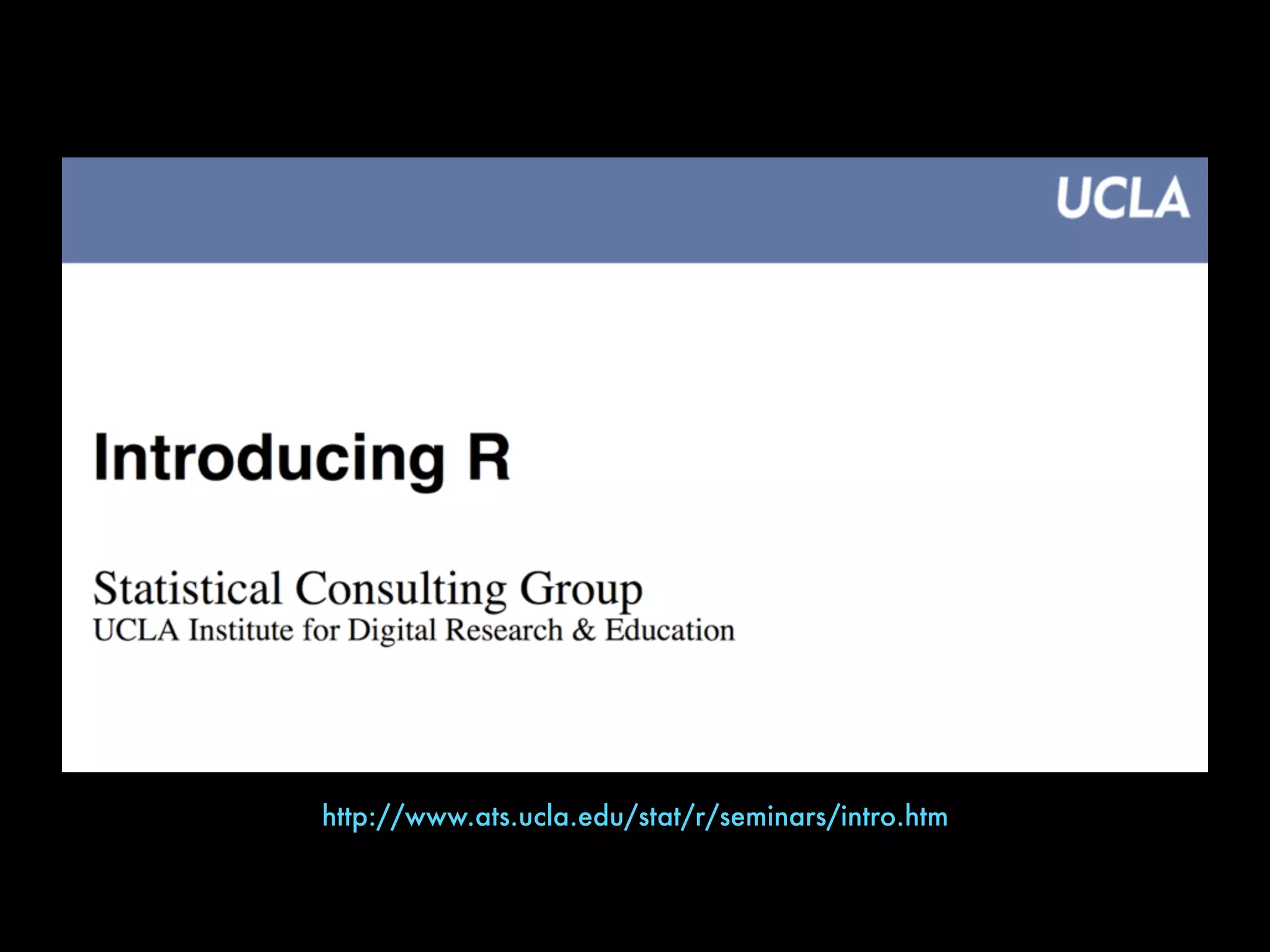 http://www.ats.ucla.edu/stat/r/seminars/intro.htm
