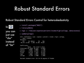 Robust Standard Errors
Robust Standard Errors Control for heteroskedasticity
In R
you can
just use
“rlm”
instead
of “lm”
 