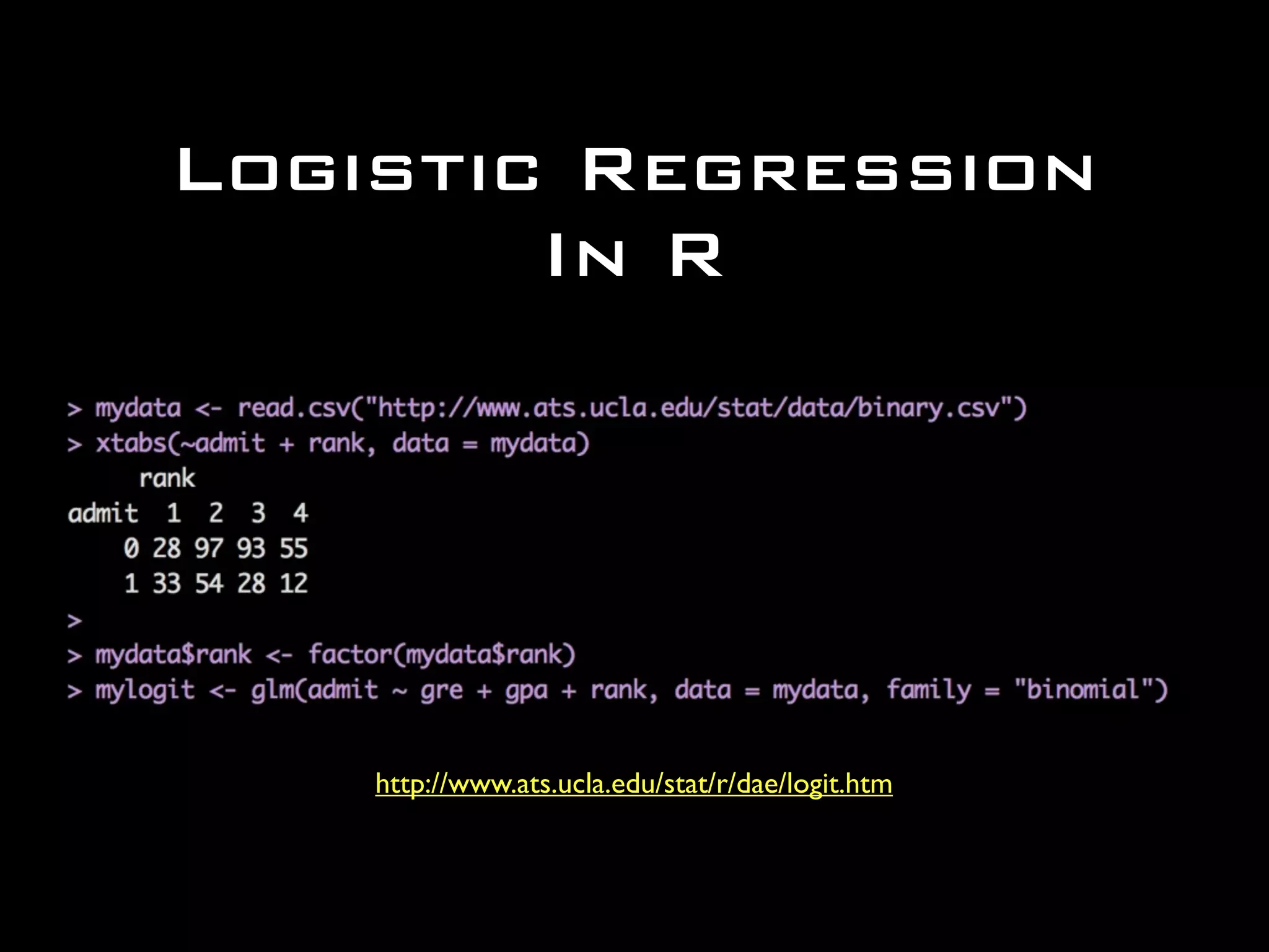 http://www.ats.ucla.edu/stat/r/dae/logit.htm
Logistic Regression
In R
 