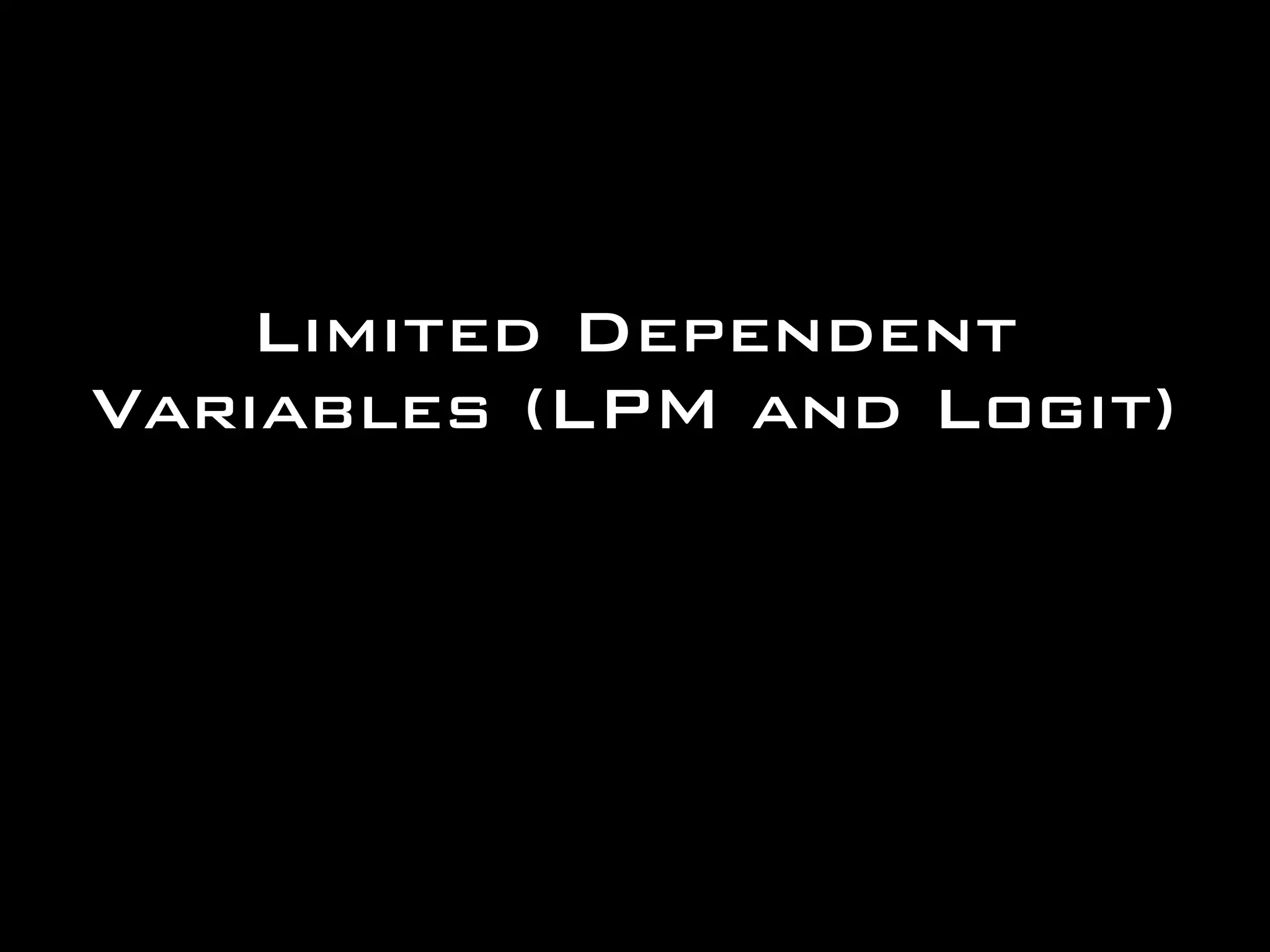 Limited Dependent
Variables (LPM and Logit)
 
