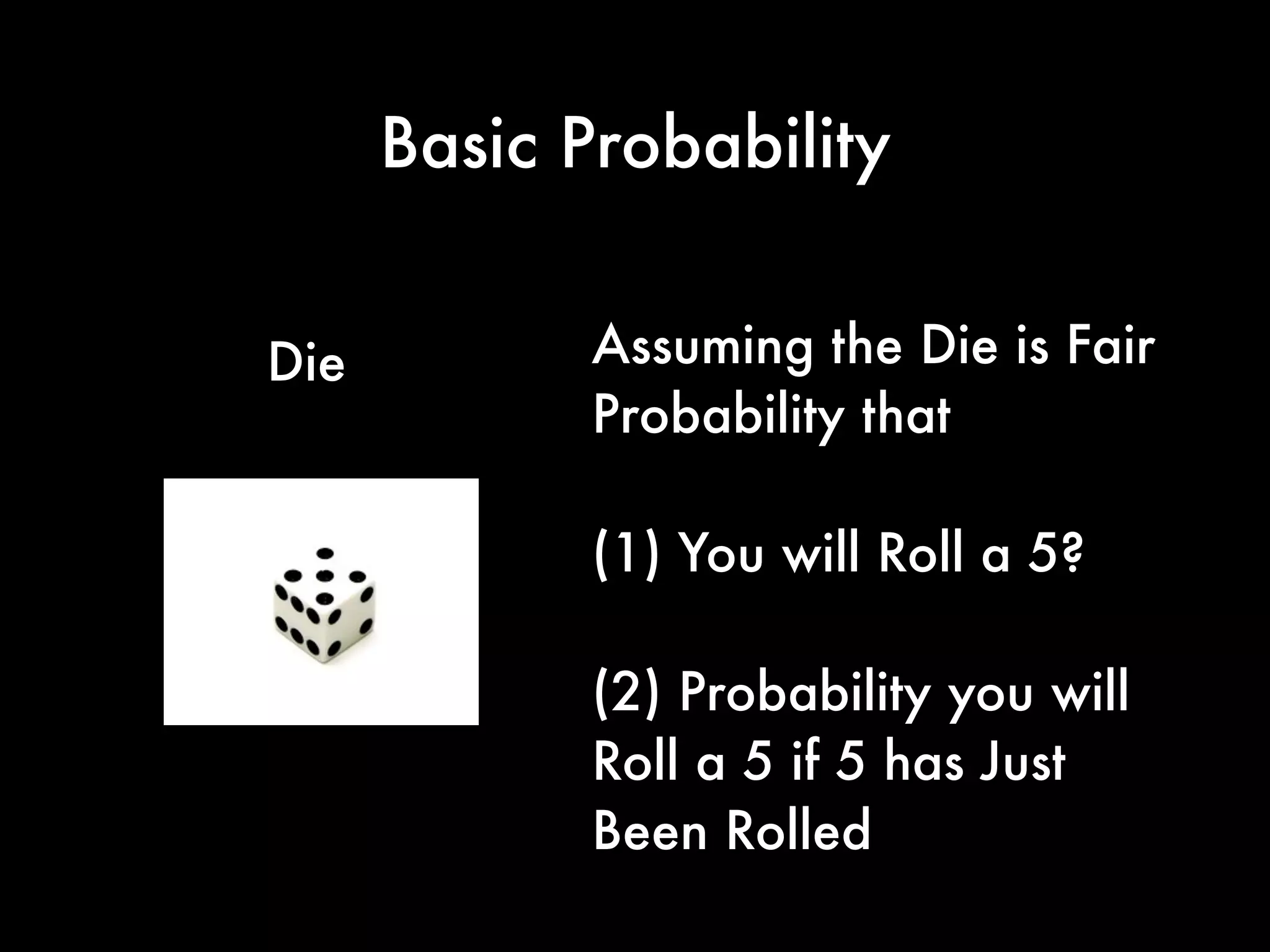 Basic Probability
Die
Dice
 