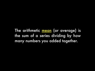 Probability: mathematical theory that describes
uncertainty
 
 
Statistics: series of techniques for describing and
extracting useful information from data
Probability Versus Statistics
 