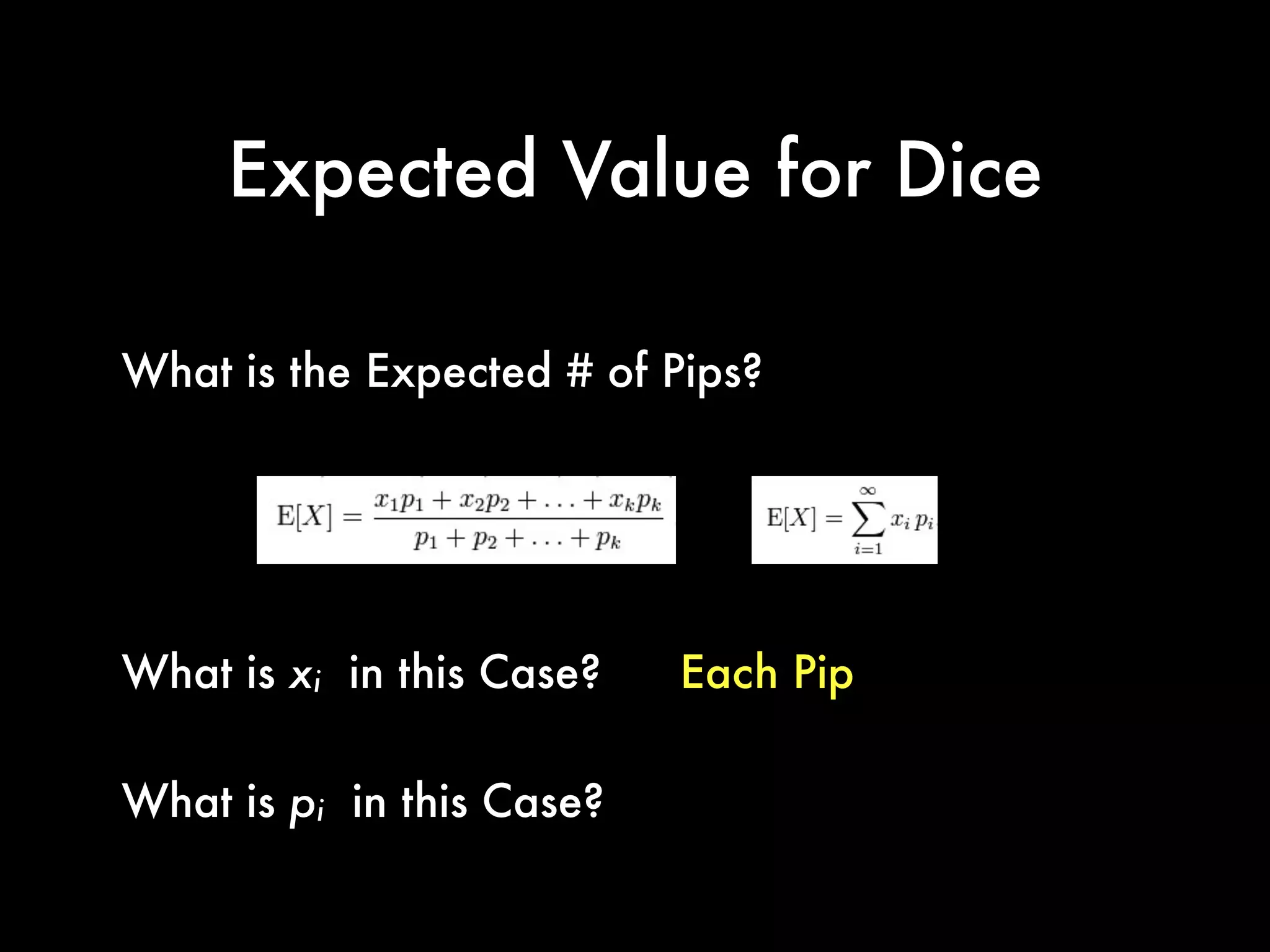 Expected Value for Dice
What is the Expected # of Pips?
What is xi in this Case?
What is pi in this Case?
Each Pip
 