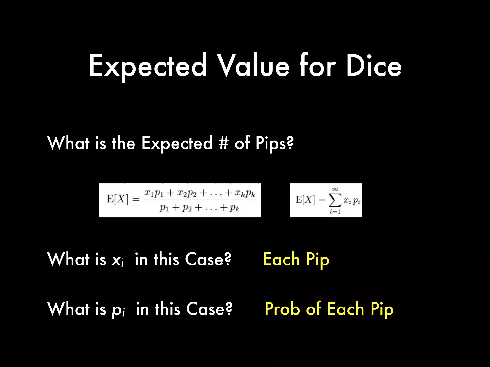 Expected Value for Dice
What is the Expected # of Pips?
What is xi in this Case?
What is pi in this Case?
Each Pip
Prob of Each Pip
 